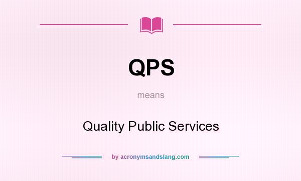 What does QPS mean? It stands for Quality Public Services