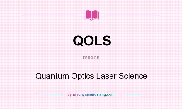 What does QOLS mean? It stands for Quantum Optics Laser Science