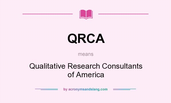 What does QRCA mean? It stands for Qualitative Research Consultants of America