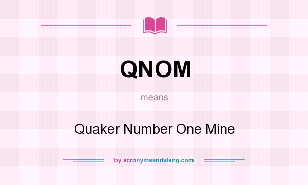 What does QNOM mean? It stands for Quaker Number One Mine