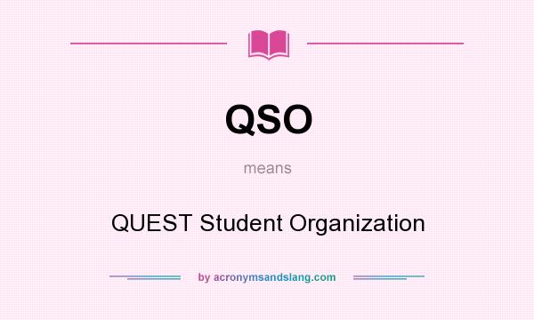 What does QSO mean? It stands for QUEST Student Organization
