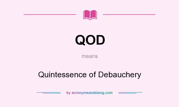 What does QOD mean? It stands for Quintessence of Debauchery
