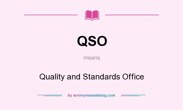 What does QSO mean? It stands for Quality and Standards Office