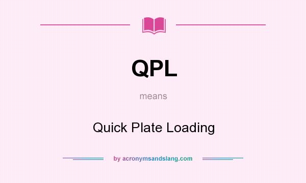 What does QPL mean? It stands for Quick Plate Loading