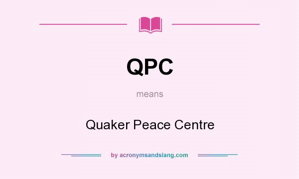 What does QPC mean? It stands for Quaker Peace Centre