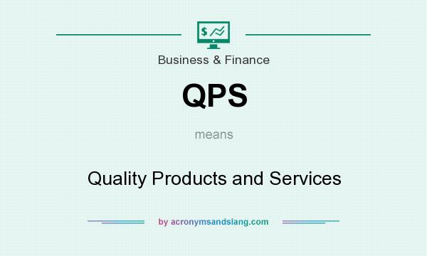 What does QPS mean? It stands for Quality Products and Services