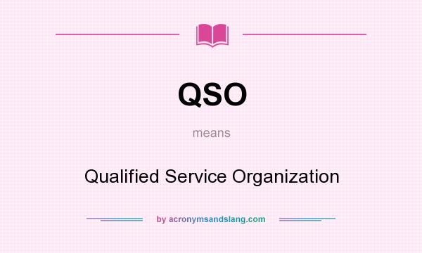 What does QSO mean? It stands for Qualified Service Organization