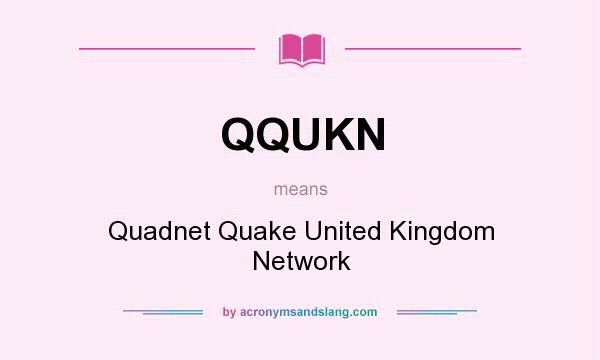 What does QQUKN mean? It stands for Quadnet Quake United Kingdom Network