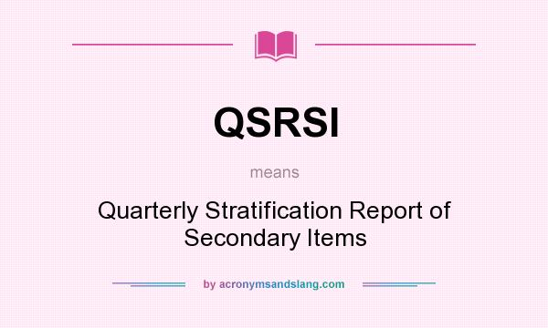 What does QSRSI mean? It stands for Quarterly Stratification Report of Secondary Items