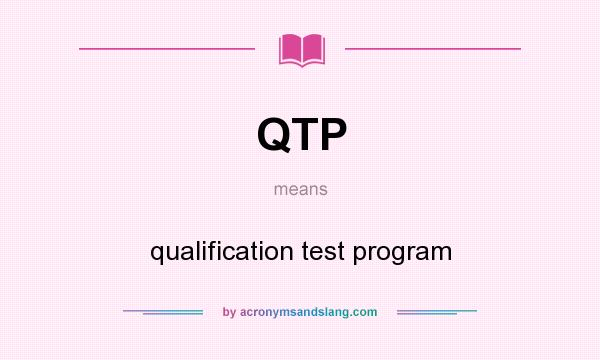 What does QTP mean? It stands for qualification test program