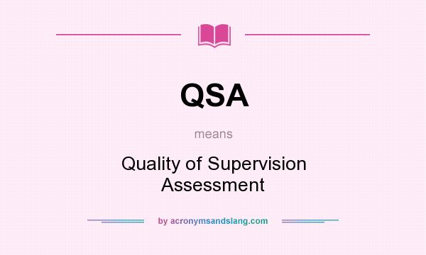 What does QSA mean? It stands for Quality of Supervision Assessment