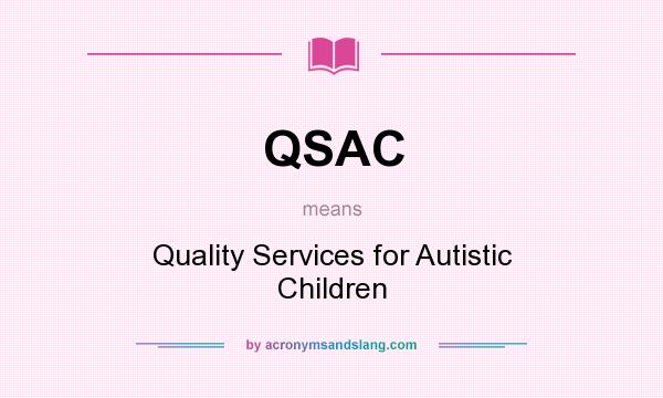 What does QSAC mean? It stands for Quality Services for Autistic Children