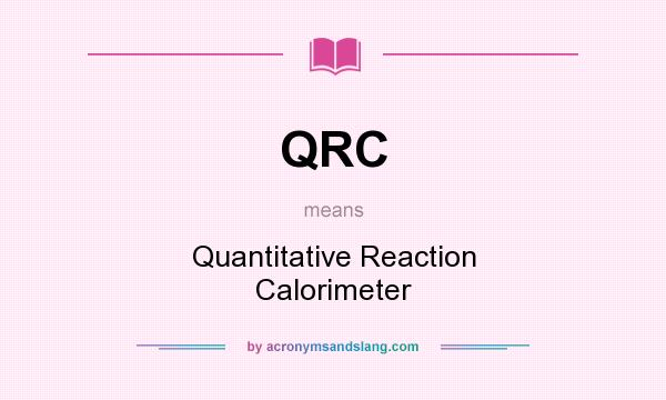 What does QRC mean? It stands for Quantitative Reaction Calorimeter