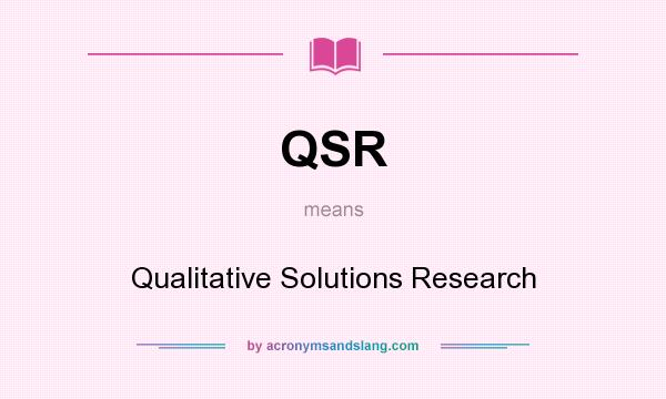 What does QSR mean? It stands for Qualitative Solutions Research