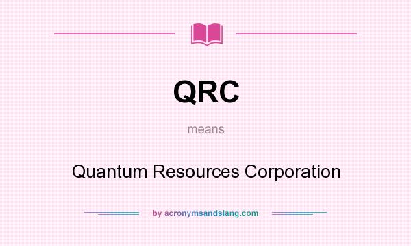 What does QRC mean? It stands for Quantum Resources Corporation