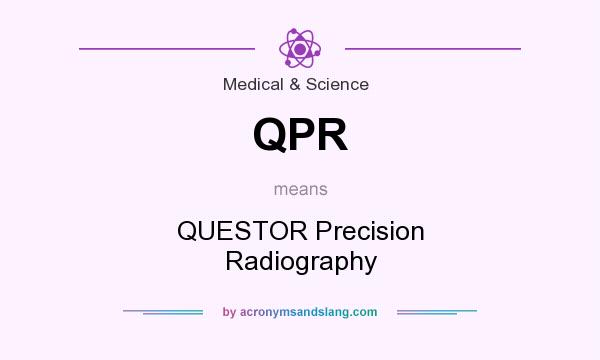 What does QPR mean? It stands for QUESTOR Precision Radiography