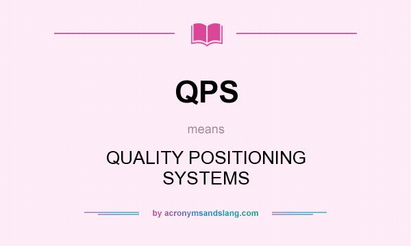 What does QPS mean? It stands for QUALITY POSITIONING SYSTEMS
