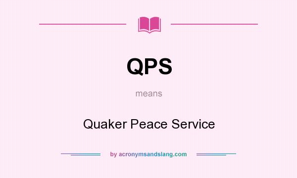 What does QPS mean? It stands for Quaker Peace Service