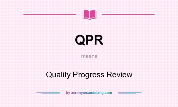 What does QPR mean? It stands for Quality Progress Review