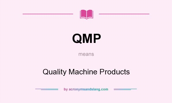 What does QMP mean? It stands for Quality Machine Products