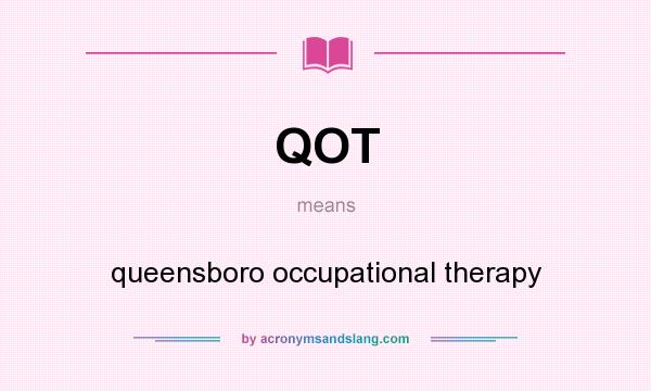 What does QOT mean? It stands for queensboro occupational therapy