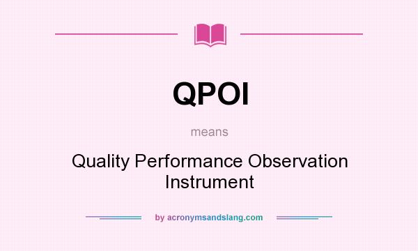 What does QPOI mean? It stands for Quality Performance Observation Instrument