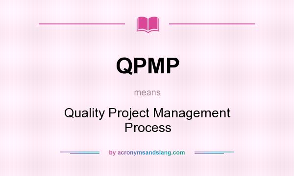 What does QPMP mean? It stands for Quality Project Management Process