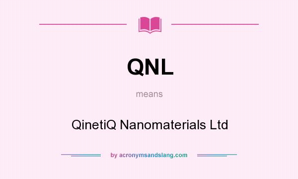 What does QNL mean? It stands for QinetiQ Nanomaterials Ltd