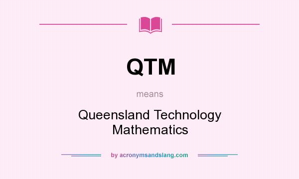 What does QTM mean? It stands for Queensland Technology Mathematics