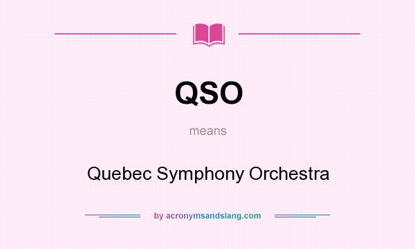 What does QSO mean? It stands for Quebec Symphony Orchestra