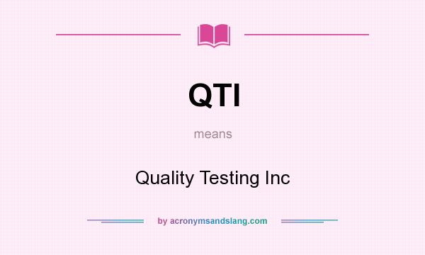 What does QTI mean? It stands for Quality Testing Inc