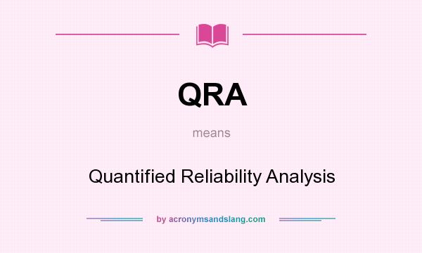 What does QRA mean? It stands for Quantified Reliability Analysis
