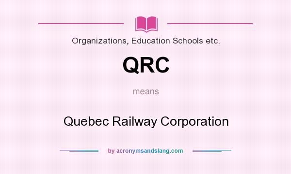 What does QRC mean? It stands for Quebec Railway Corporation
