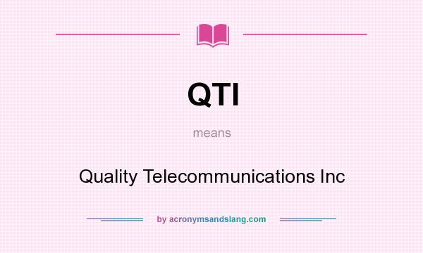 What does QTI mean? It stands for Quality Telecommunications Inc
