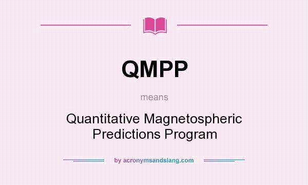 What does QMPP mean? It stands for Quantitative Magnetospheric Predictions Program