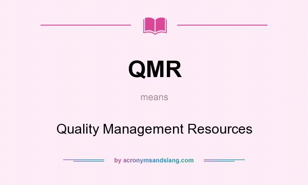 What does QMR mean? It stands for Quality Management Resources