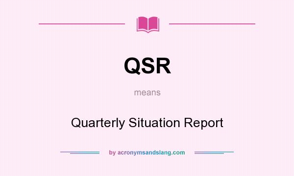 What does QSR mean? It stands for Quarterly Situation Report