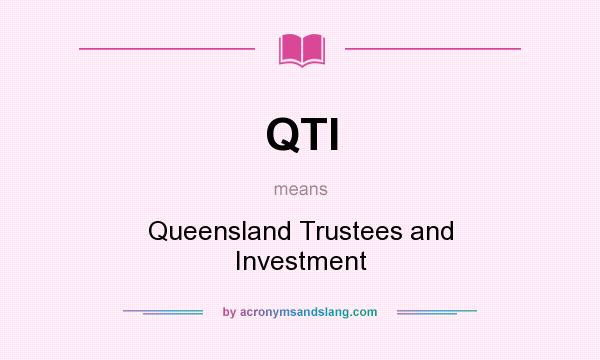 What does QTI mean? It stands for Queensland Trustees and Investment
