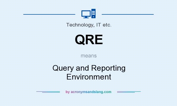 What does QRE mean? It stands for Query and Reporting Environment