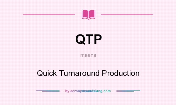 What does QTP mean? It stands for Quick Turnaround Production