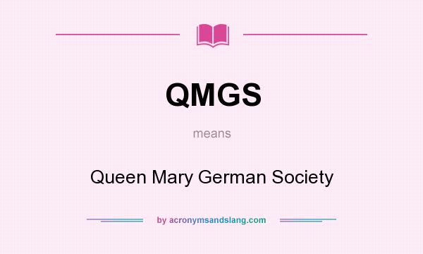 What does QMGS mean? It stands for Queen Mary German Society