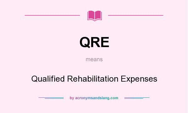 What does QRE mean? It stands for Qualified Rehabilitation Expenses