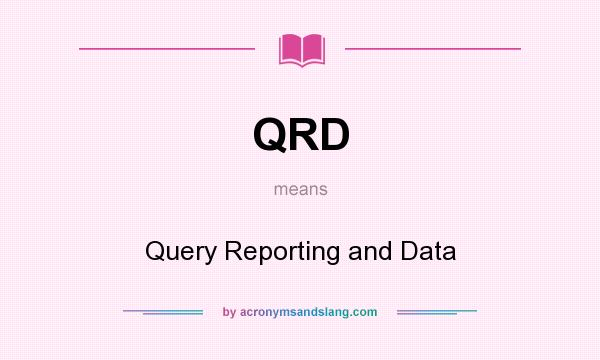 What does QRD mean? It stands for Query Reporting and Data