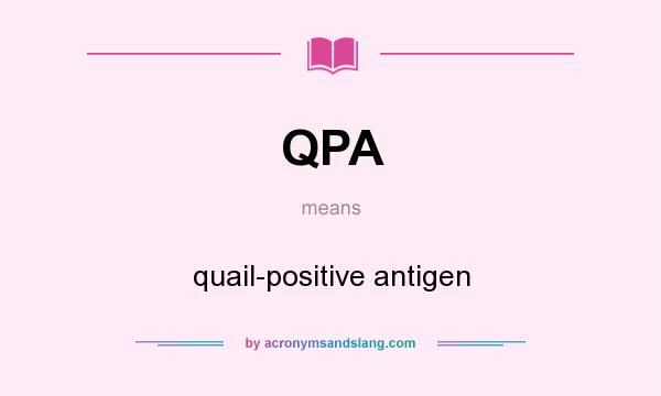 What does QPA mean? It stands for quail-positive antigen
