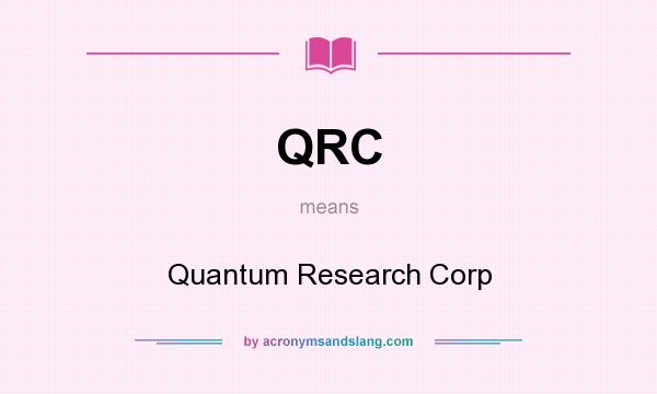 What does QRC mean? It stands for Quantum Research Corp