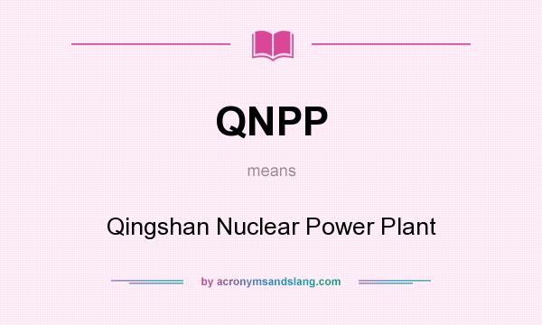 What does QNPP mean? It stands for Qingshan Nuclear Power Plant