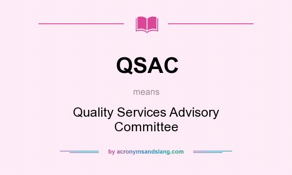 What does QSAC mean? It stands for Quality Services Advisory Committee