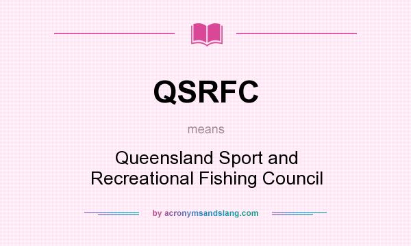 What does QSRFC mean? It stands for Queensland Sport and Recreational Fishing Council