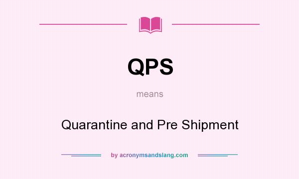 What does QPS mean? It stands for Quarantine and Pre Shipment
