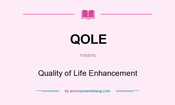 What does QOLE mean? It stands for Quality of Life Enhancement